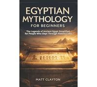 Egyptian Mythology for Beginners: The Legends of Ancient Egypt Simplified for People Who Slept Through History Class (Past Made Simple)