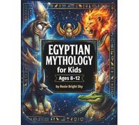 Egyptian Mythology for Kids Ages 8-12: Discover Gods, Monsters, Legends & Ancient Egyptian Secrets (World Mythology Stories)