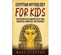 Egyptian Mythology for Kids: Captivating Tales and Myths of Gods, Goddesses, Monsters, and Pharaohs