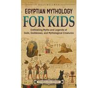 Egyptian Mythology for Kids: Enthralling Myths and Legends of Gods, Goddesses, and Mythological Creatures