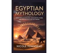 EGYPTIAN MYTHOLOGY: Gods, Royal Bloodlines, Monumental Tombs, and the Struggle for the Throne (World Mythologies Collection)