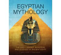 Egyptian Mythology : The Gods, Heroes, Monsters and Legends of Ancient Egypt