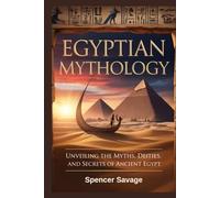 EGYPTIAN MYTHOLOGY: Unveiling the Myths, Deities, and Secrets of Ancient Egypt: 5 (World Mythologies and Folklore Collection)