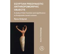 Egyptian Predynastic Anthropomorphic Objects : A study of their function and significance in Predynastic burial customs