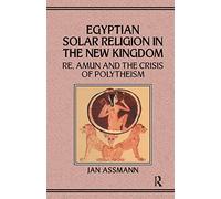 Egyptian Solar Religion in the New Kingdom – RE, Amun and the Crisis of Polytheism – Routledge