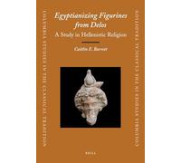 Egyptianizing Figurines from Delos: A Study in Hellenistic Religion: 36 (Columbia Studies in the Classical Tradition, 36)