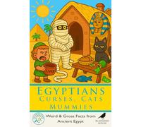 Egyptians: Curses, Cats & Mummies: Weird Facts About Ancient Egypt - Cats, Mummies, Tomb Curses, Gross Jobs, Strange Foods, and Daily Life Along the Nile (For Curious Minds)