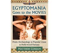 Egyptomania Goes to the Movies: From Archaeology to Popular Craze to Hollywood Fantasy