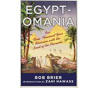 Egyptomania: Our Three Thousand Year Obsession with the Land of the Pharaohs