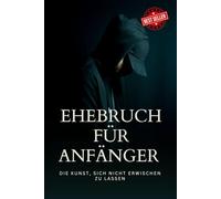 Ehebruch für Anfänger - Die Kunst, sich nicht erwischen zu lassen - Bestseller: Tolles Geschenk für Kollegen, Familie & Freunde / Lustiges Notizbuch A5 / 140 Seiten