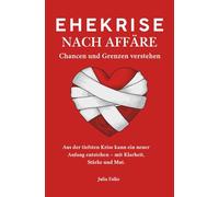Ehekrise nach Affäre:: Chancen und Grenzen verstehen - Untreue und Vertrauensbruch verarbeiten und Beziehung retten