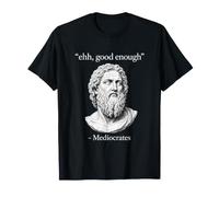 Ehh Good Enough Mediocrates Funny Greek Philosopher Quote T-Shirt