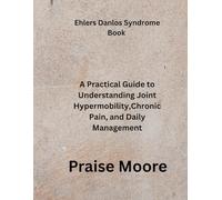 Ehlers Danlos Syndrome Book: A Practical Guide to Understanding Joint Hypermobility,Chronic Pain, and Daily Management
