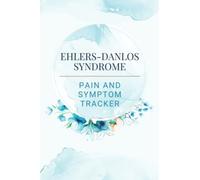 Ehlers Danlos Syndrome Pain and Symptom Tracker EDS Journal: Daily Chronic Pain Symptoms Tracker - Detailed Pain Management Diary, Activity Tracker & Medication Log for Chronic Pain Illness