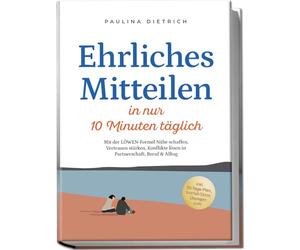 Ehrliches Mitteilen in nur 10 Minuten täglich: Mit der LÖWEN-Formel Nähe schaffen, Vertrauen stärken, Konflikte lösen in Partnerschaft, Beruf & Alltag - inkl. 30-Tage-Plan, Notfall-Sätze, Übungen uvm