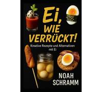 Ei, wie verrückt! 77 verrückte und leckere Rezepte mit Ei - von Klassikern bis 1000-jährigen Eiern: Hier geht´s ums Ei und nicht um die Wurst!