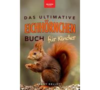 Eichhörnchen: Das Ultimative Eichhörnchen-Buch für Kinder: Spannende Fakten, bunte Fotos & interaktiver Spaß (Tierfaktenbücher für Kinder)