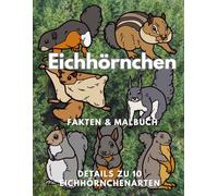 Eichhörnchen: Fakten & Malbuch, Details zu 10 Eichhörnchenarten: Aktivitätsbuch für Kinder von 2 bis 16 Jahren (Tierfakten und Malbücher)