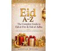 Eid A-Z: Complete Guide to Eid al-Fitr & Eid al-Adha: Faith, Family, and Celebration in the Modern World