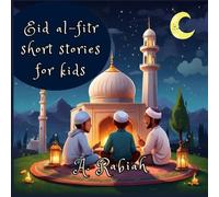 EID AL-FITR SHORT STORIES FOR KIDS: A Collection of Heartwarming Tales for Kids to Learn More about Eid al-Fitr, perfect Eid al-Fitr Gift for Young Ones, Eid Mubarak Story Book for kids ages 5-12.