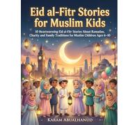 Eid al-Fitr Stories for Muslim Kids: 10 Heartwarming Eid al-Fitr Stories About Ramadan, Charity and Family Traditions for Muslim Children Ages 6-10 (Ramadan Stories & Activities for Kids)