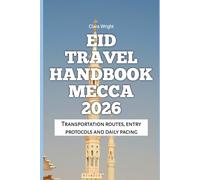 Eid Travel Handbook Mecca 2026: Transportation routes, entry protocols and daily pacing (2026 Travel, Tour and Vacation Guide Books)