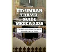 Eid Umrah Travel Guide Mecca 2026: Prayer timing, tawaf flow and accommodation zones (2026 Travel, Tour and Vacation Guide Books)