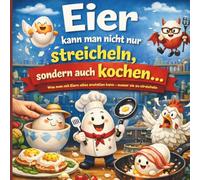 Eier kann man nicht nur streicheln, sondern auch kochen: Über 50 kreative Eier-Rezepte - von herzhaft bis sündhaft süß (Die freche Küchenreihe)