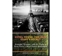 Eiffel Tower: The Iron Giant’s Secret: Scandal, Science, and the Fight to Save Paris’s Most Hated Monument (Paris Historical Attractions Guide)