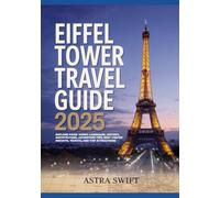 Eiffel Tower Travel Guide 2025: Explore Paris' Iconic Landmark, History, Architecture, Adventure Tips, Best Visitor Insights, Tickets, and Top Attractions