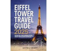 Eiffel Tower Travel Guide 2025: Explore Paris' Iconic Landmark, History, Architecture, Adventure Tips, Best Visitor Insights, Tickets, and Top Attractions
