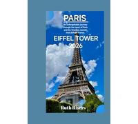 EIFFEL TOWER TRAVEL GUIDE: Experience Paris Like Never Before Through Its Most Captivating Symbol