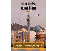 EIGEN REISEFÜHRER 2025: „Planen Sie intelligenter, reisen Sie tiefer und erleben Sie Oman wie ein Einheimischer - von den Bergen bis zu den Märkten“