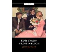 Eight Cousins and Rose in Bloom: 2-Book Collection by Louisa May Alcott (annotated)