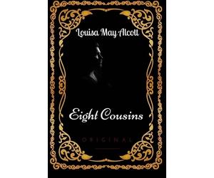 Eight Cousins: By Louisa May Alcott - Illustrated