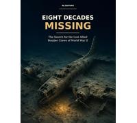 Eight Decades Missing: The Search for the Lost Allied Bomber Crews of World War II