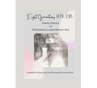 Eight Generations 1870-2015: Family History of Christomere Louise Bennet-Kee