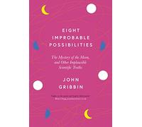 Eight Improbable Possibilities: The Mystery of the Moon, and Other Implausible Scientific Truths (Paperback) - John Gribbin Book