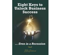 Eight Keys to Unlock Business Success: … Even In a Recession