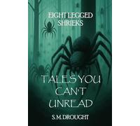 Eight Legged Shrieks (Tales You Can't Unread)
