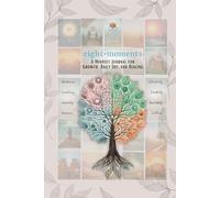 Eight Moments: A Mindset Journal for Growth, Daily Joy, and Healing: Guided with Prompts for Seasonal Goal-Setting, Tracking Progress, and Practicing Mindfulness