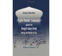 Eight Months' Campaign against the Bengal Sepoy Army, during the Mutiny of 1857