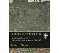 Eight Months with Dr. Leichhardt in the Years 1846-47