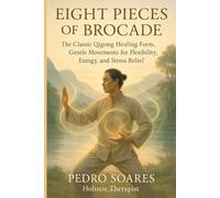 Eight Pieces of Brocade: The Classic Qigong Healing Form, Gentle Movements for Flexibility, Energy, and Stress Relief (QiGong Master)