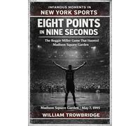 Eight Points In Nine Seconds: The Reggie Miller Game That Haunted Madison Square Garden (Infamous Moments in New York Sports)