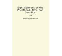 Eight Sermons on the Priesthood, Altar, and Sacrifice (Classic Books)