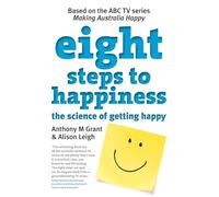 Eight Steps To Happiness: The Science Of Getting Happy And How It Can Work For You