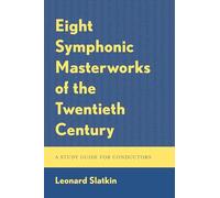 Eight Symphonic Masterworks of the Twentieth Century: A Study Guide for Conductors and Orchestras (Scores to Settle, 1)