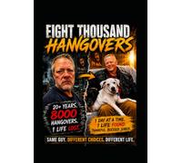 Eight Thousand Hangovers: One Man's 26 Year Battle And Recovery From Alcohol Addiction