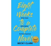 Eight Weeks to a Complete Novel: Write Faster, Write Better, Be More Organized